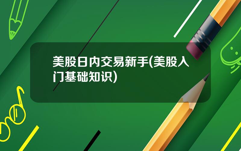 美股日内交易新手(美股入门基础知识)