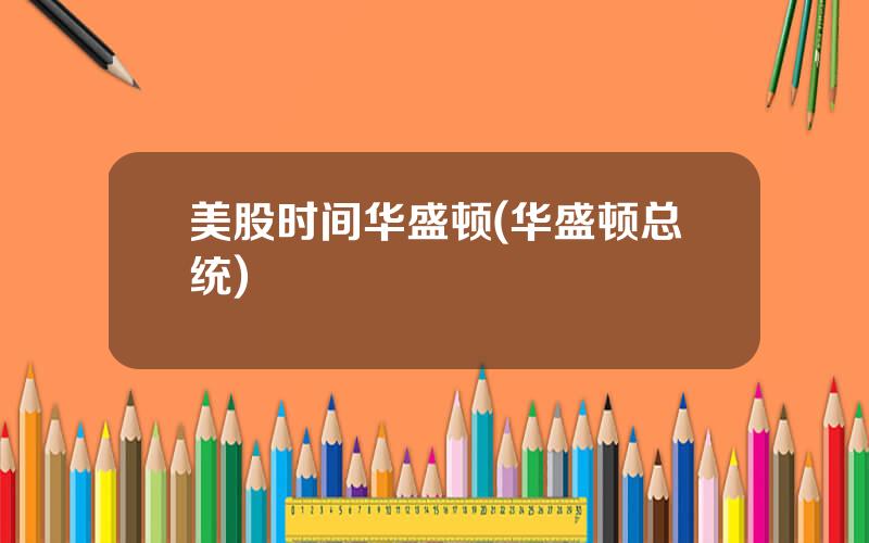 美股时间华盛顿(华盛顿总统)