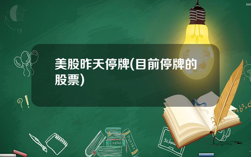 美股昨天停牌(目前停牌的股票)