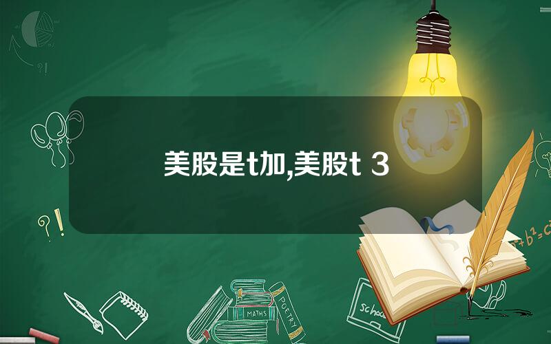 美股是t加,美股t+3