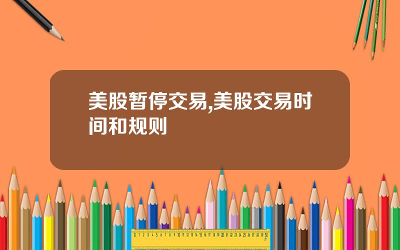 美股暂停交易,美股交易时间和规则