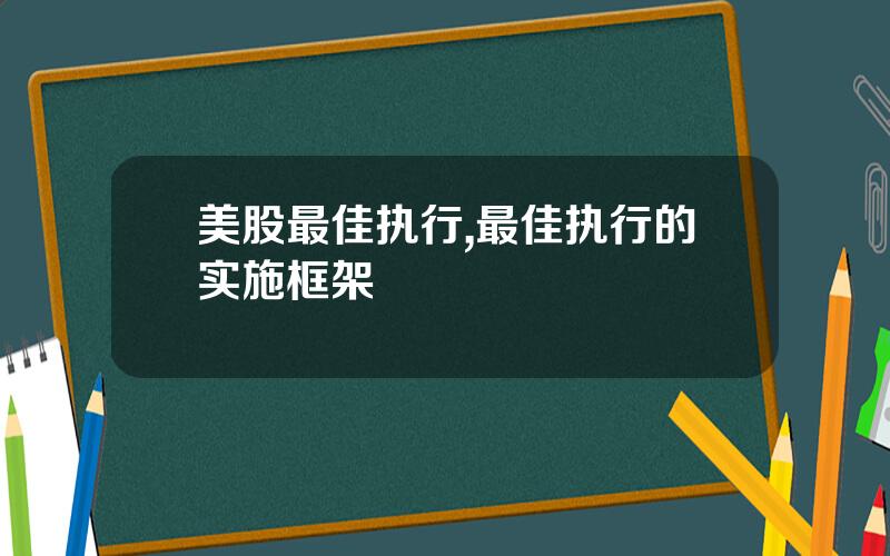 美股最佳执行,最佳执行的实施框架