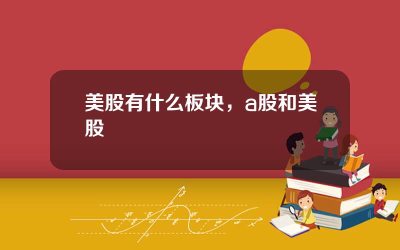美股有什么板块，a股和美股