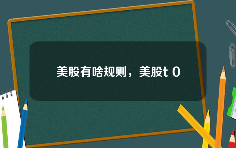 美股有啥规则，美股t+0
