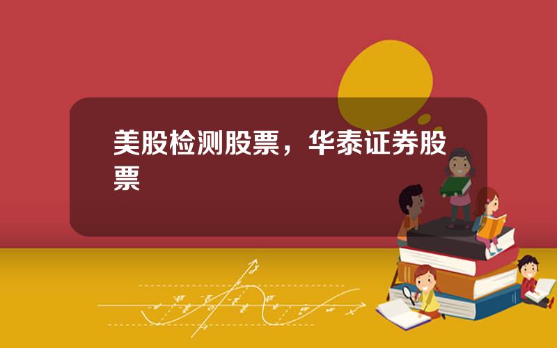 美股检测股票，华泰证券股票