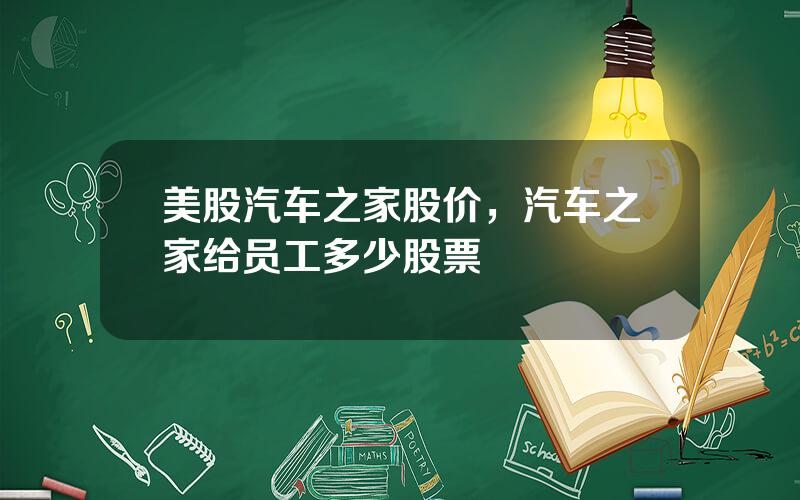 美股汽车之家股价，汽车之家给员工多少股票