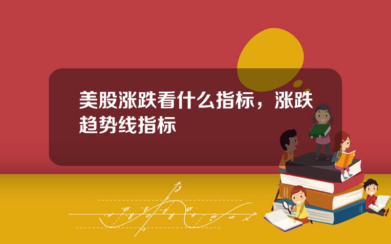 美股涨跌看什么指标，涨跌趋势线指标