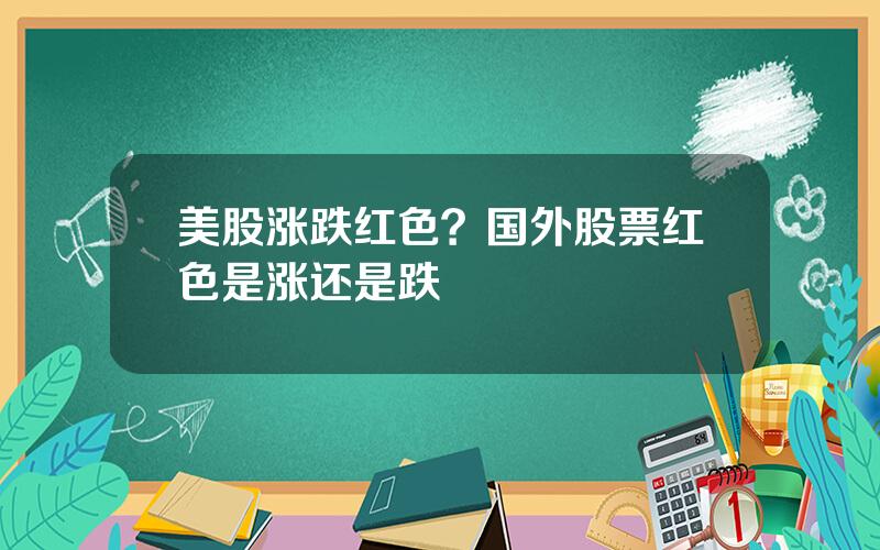美股涨跌红色？国外股票红色是涨还是跌