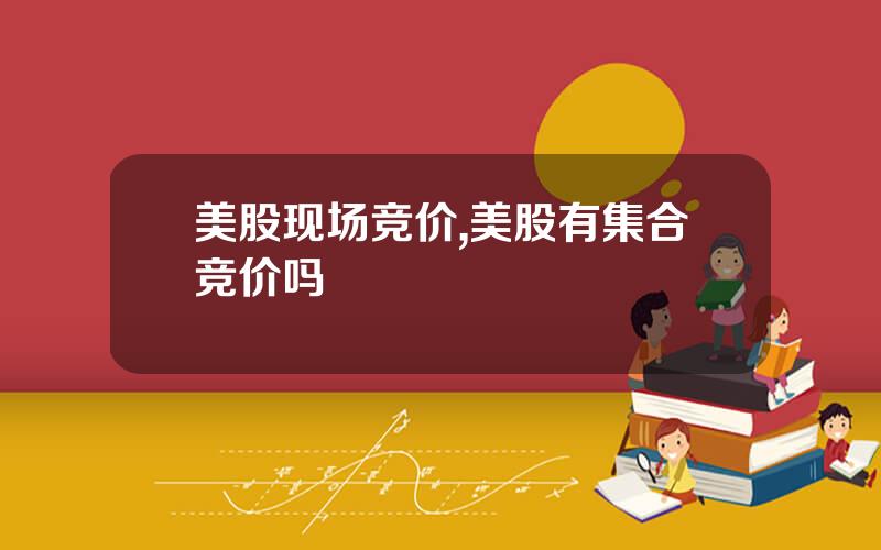 美股现场竞价,美股有集合竞价吗