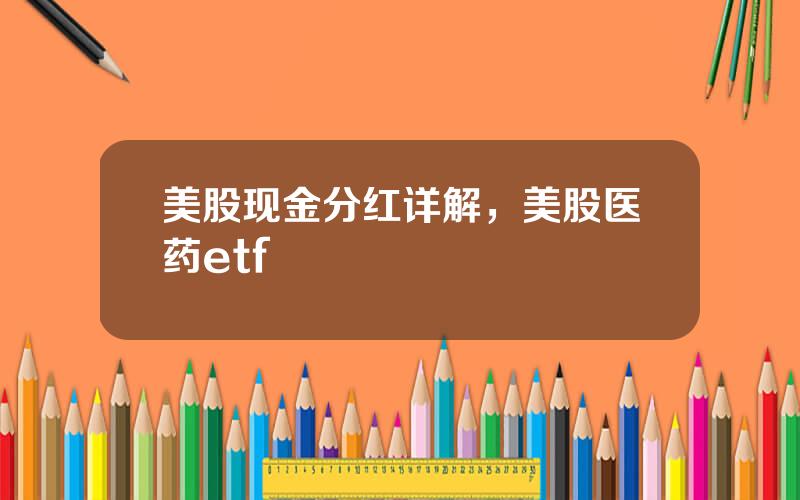 美股现金分红详解，美股医药etf