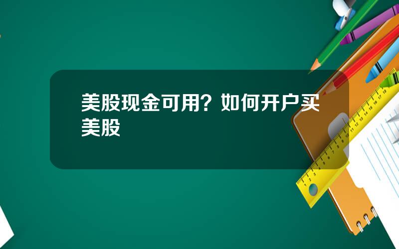 美股现金可用？如何开户买美股