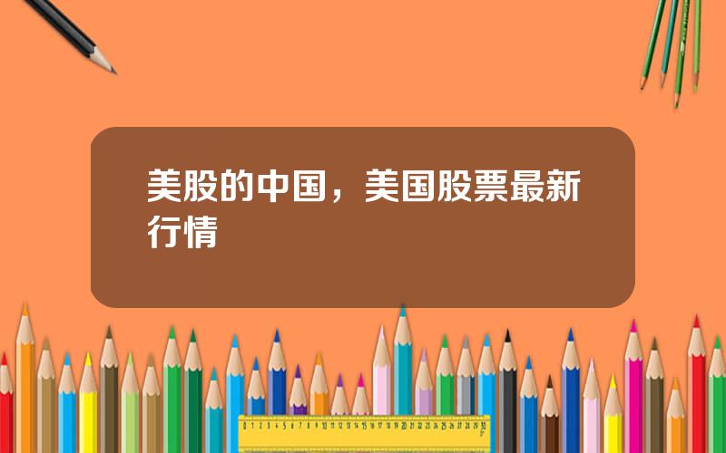 美股的中国，美国股票最新行情