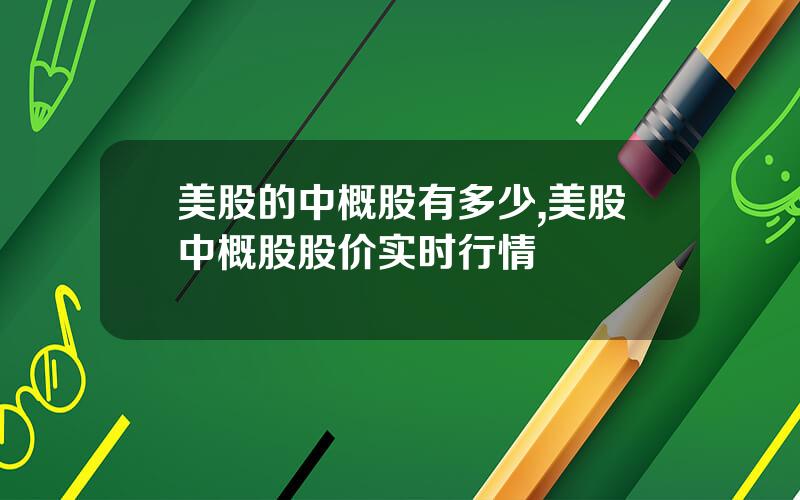 美股的中概股有多少,美股中概股股价实时行情