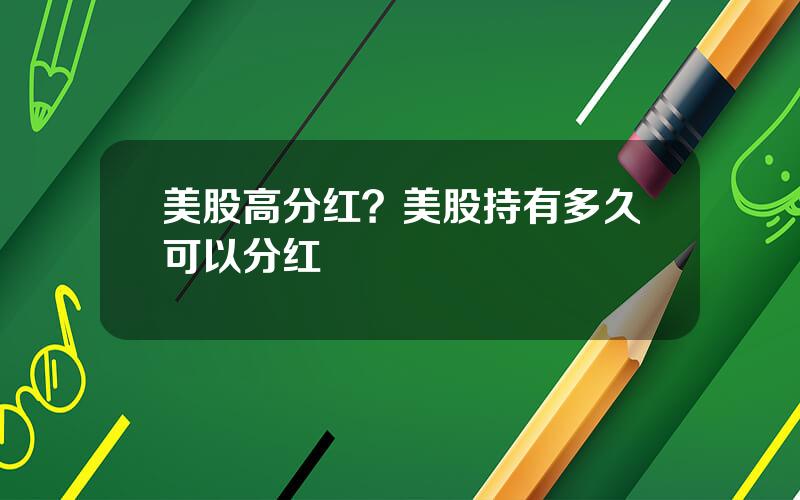 美股高分红？美股持有多久可以分红