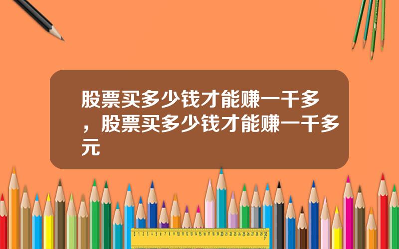 股票买多少钱才能赚一千多，股票买多少钱才能赚一千多元