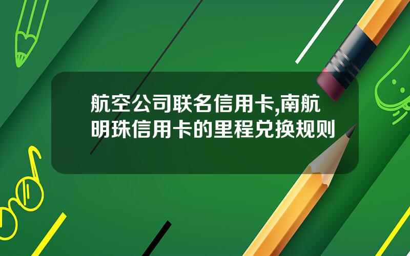 航空公司联名信用卡,南航明珠信用卡的里程兑换规则