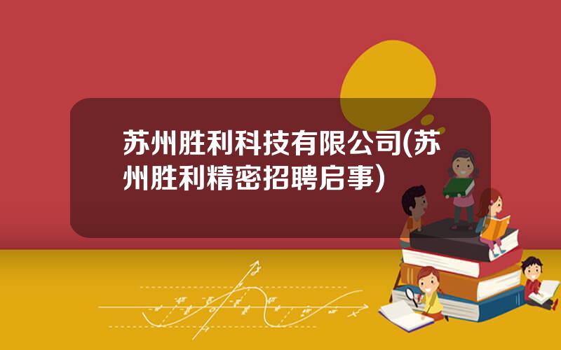 苏州胜利科技有限公司(苏州胜利精密招聘启事)