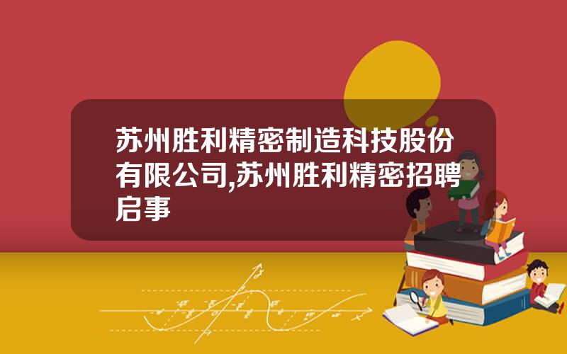 苏州胜利精密制造科技股份有限公司,苏州胜利精密招聘启事