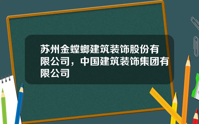 苏州金螳螂建筑装饰股份有限公司，中国建筑装饰集团有限公司