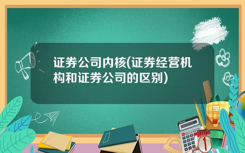 证券公司内核(证券经营机构和证券公司的区别)