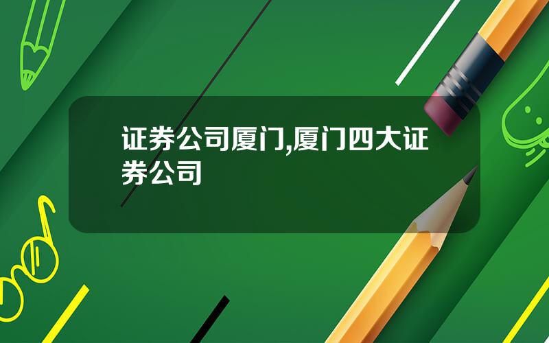 证券公司厦门,厦门四大证券公司