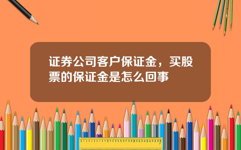 证券公司客户保证金，买股票的保证金是怎么回事