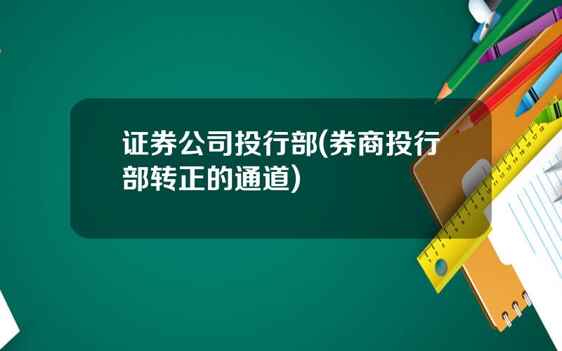 证券公司投行部(券商投行部转正的通道)