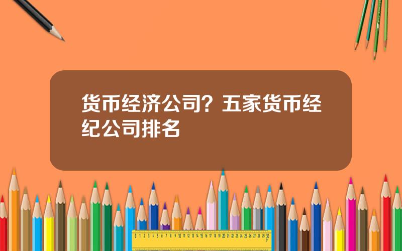 货币经济公司？五家货币经纪公司排名