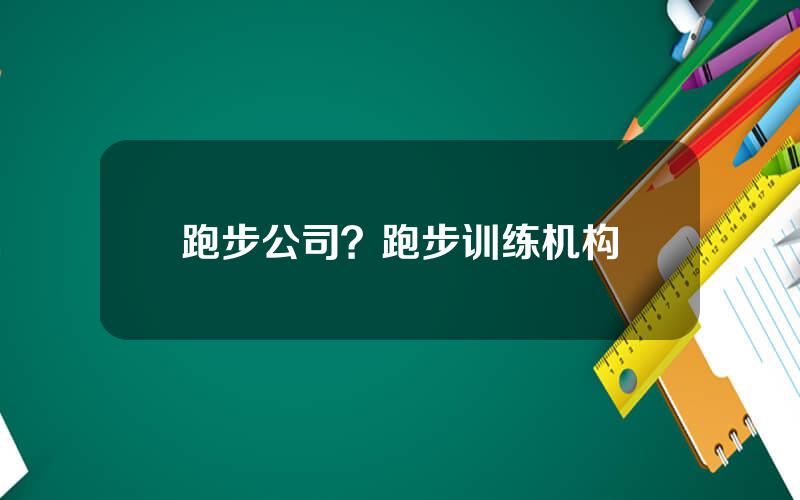 跑步公司？跑步训练机构