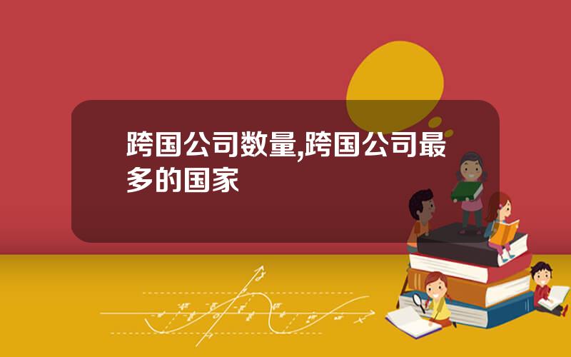跨国公司数量,跨国公司最多的国家