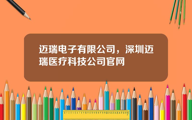 迈瑞电子有限公司，深圳迈瑞医疗科技公司官网