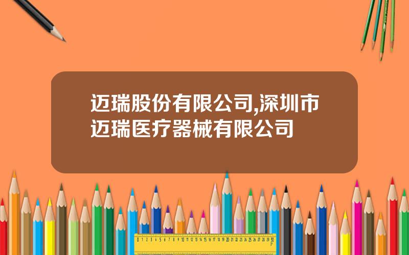 迈瑞股份有限公司,深圳市迈瑞医疗器械有限公司