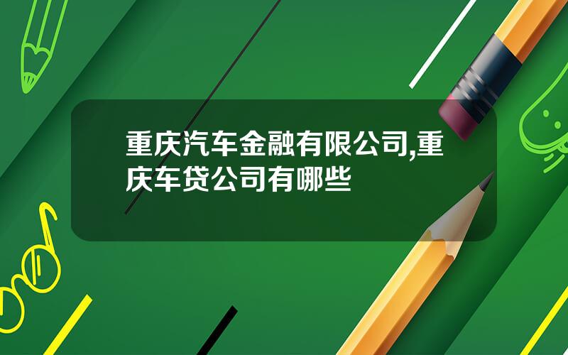 重庆汽车金融有限公司,重庆车贷公司有哪些
