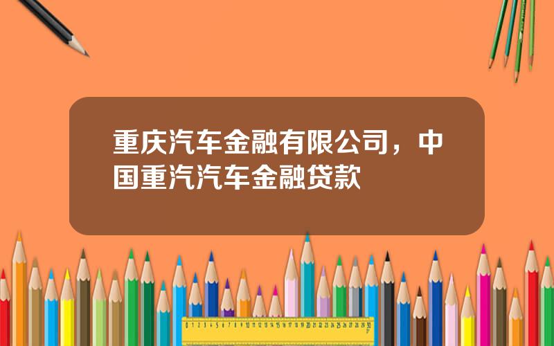 重庆汽车金融有限公司，中国重汽汽车金融贷款