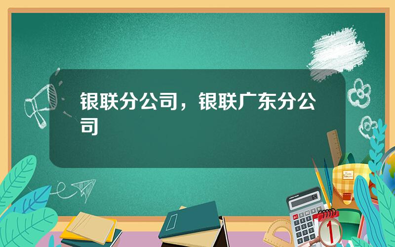 银联分公司，银联广东分公司