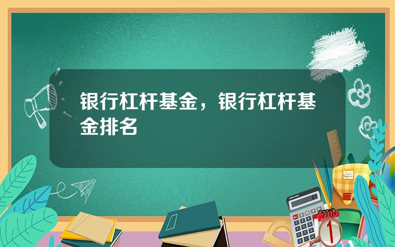 银行杠杆基金，银行杠杆基金排名
