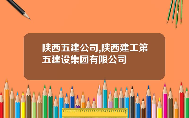 陕西五建公司,陕西建工第五建设集团有限公司