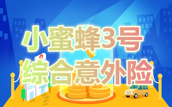 小蜜蜂3号综合意外险怎么样?保什么?小蜜蜂3号保障内容解析