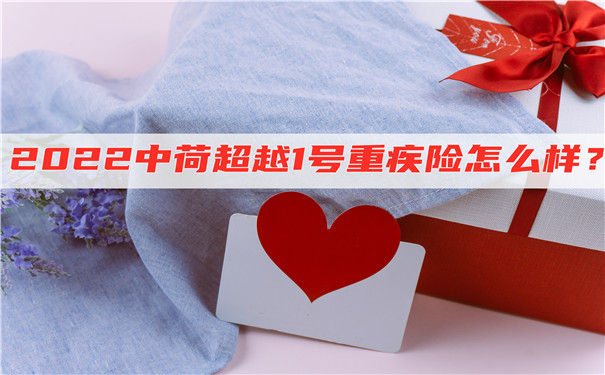 2022中荷超越1号重疾险怎么样-多少钱一年-在哪买-_1