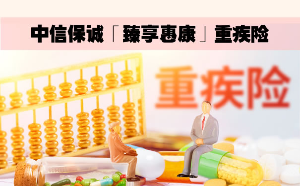 中信保诚「臻享惠康」重疾险怎么样?有什么优点?条款解析
